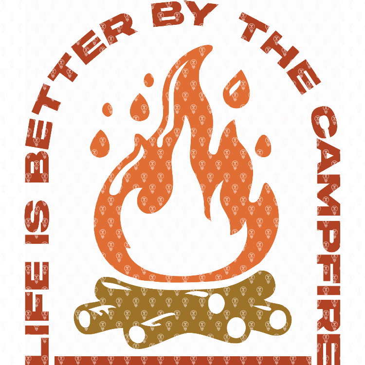 Life Is Better By The Campfire
