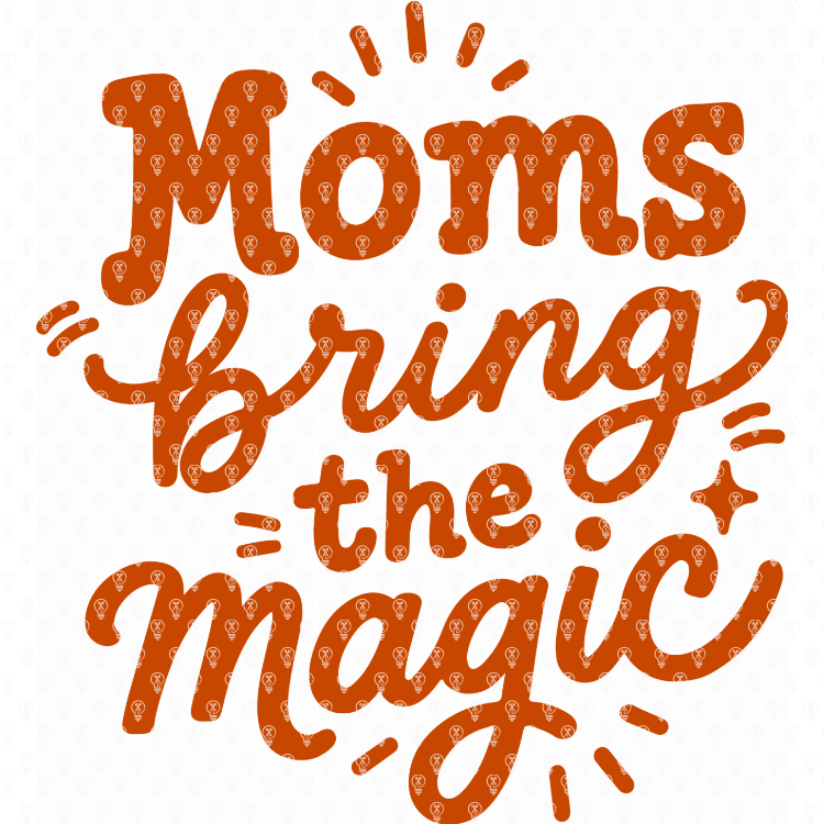 Moms Bring the Magic